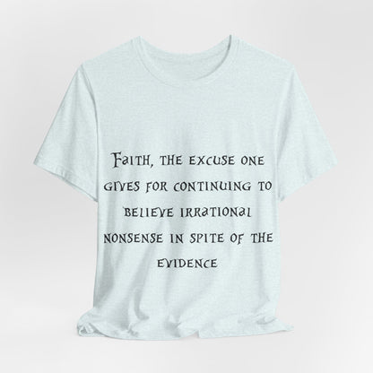 Faith, The Excuse One Gives.. Atheist Shirt, Anti Religion, Satire, Parody, Funny Gift, Science Shirt, Agnostic Shirt