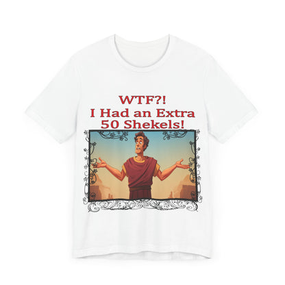 WTF!, I Had an Extra 50 Shekels... Satire, Parody, Funny Gift, Science Shirt, Agnostic Shirt