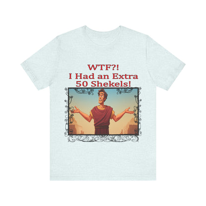 WTF!, I Had an Extra 50 Shekels... Satire, Parody, Funny Gift, Science Shirt, Agnostic Shirt