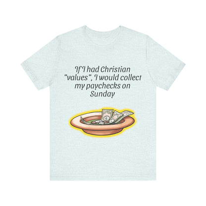 If I Had Christian "Values", I Would Collect My Paycheck On Sunday, Atheist Shirt, Anti Religion, Satire, Parody, Funny Gift, Science Shirt