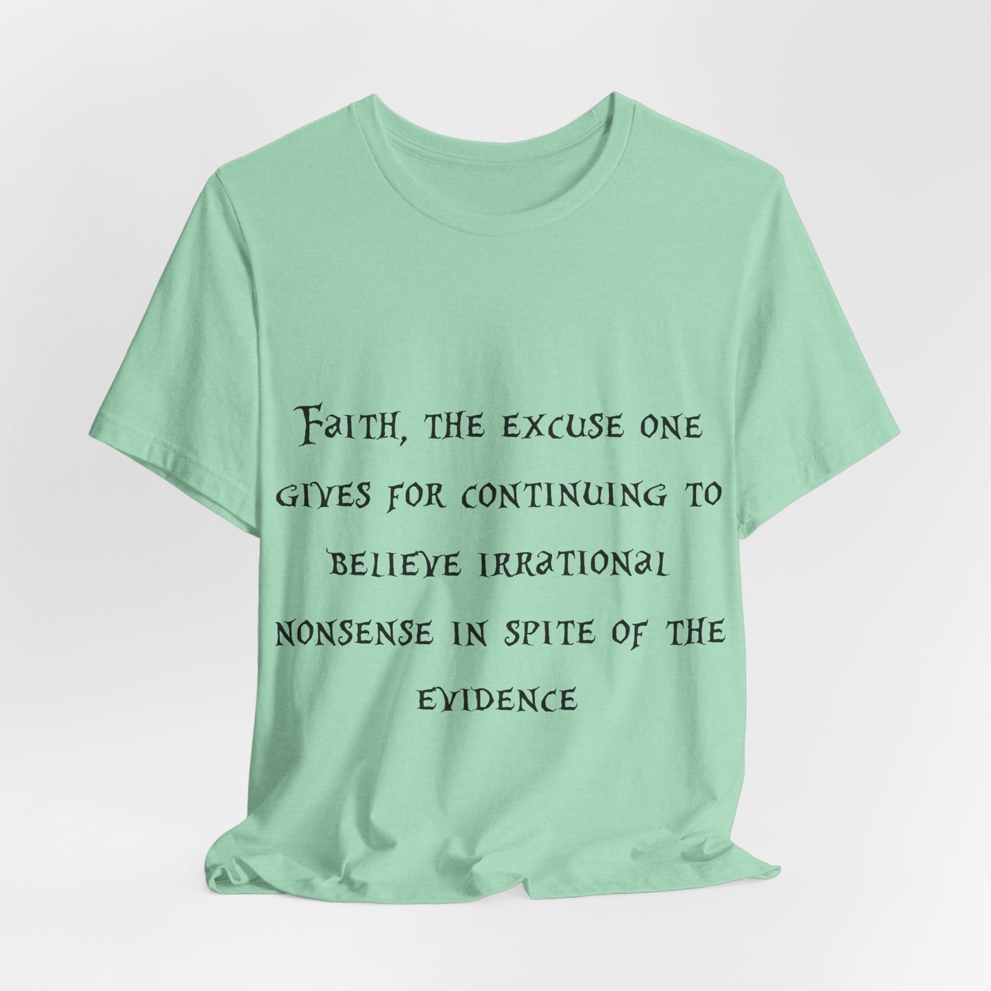 Faith, The Excuse One Gives.. Atheist Shirt, Anti Religion, Satire, Parody, Funny Gift, Science Shirt, Agnostic Shirt