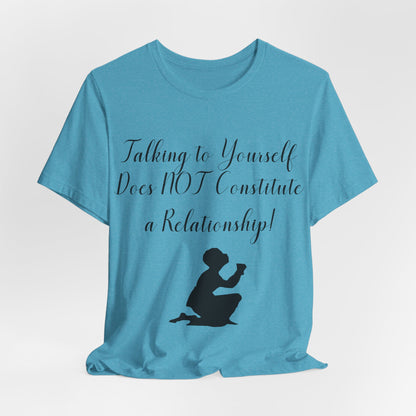 Talking To Yourself Isn't a Relationship!, Atheist Shirt, Secular, Humanist, Science, Reason