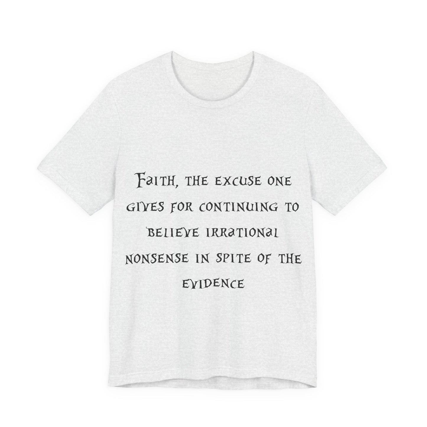 Faith, The Excuse One Gives.. Atheist Shirt, Anti Religion, Satire, Parody, Funny Gift, Science Shirt, Agnostic Shirt