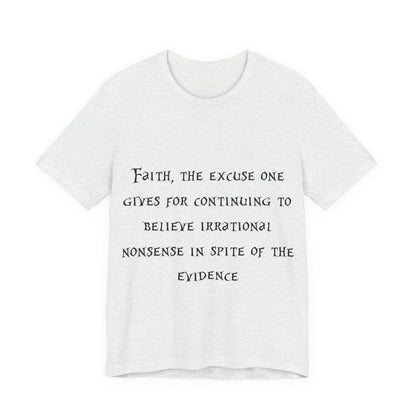 Faith, The Excuse One Gives.. Atheist Shirt, Anti Religion, Satire, Parody, Funny Gift, Science Shirt, Agnostic Shirt
