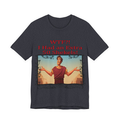WTF!, I Had an Extra 50 Shekels... Satire, Parody, Funny Gift, Science Shirt, Agnostic Shirt