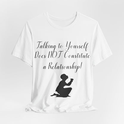 Talking To Yourself Isn't a Relationship!, Atheist Shirt, Secular, Humanist, Science, Reason