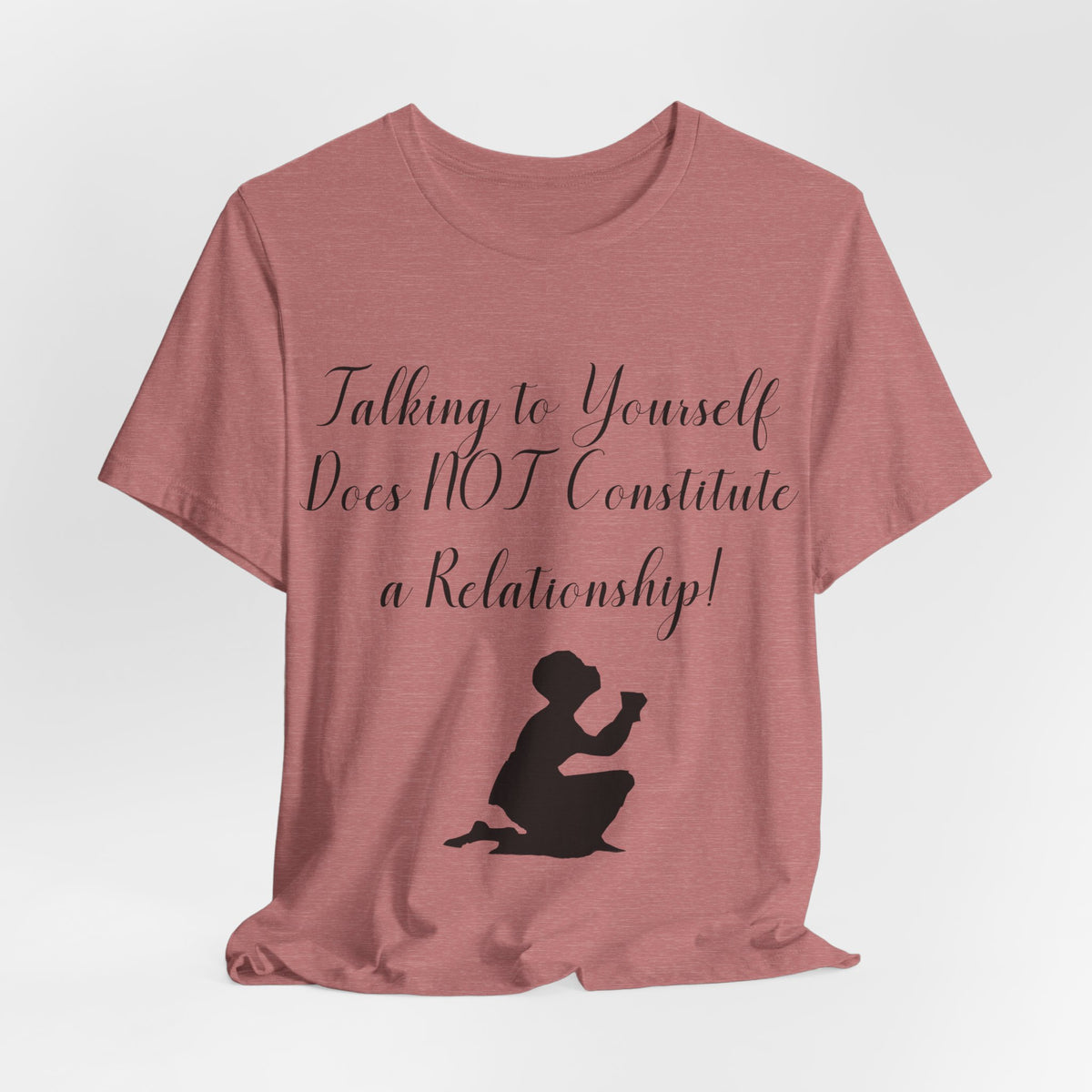 Talking To Yourself Isn't a Relationship!, Atheist Shirt, Secular, Humanist, Science, Reason