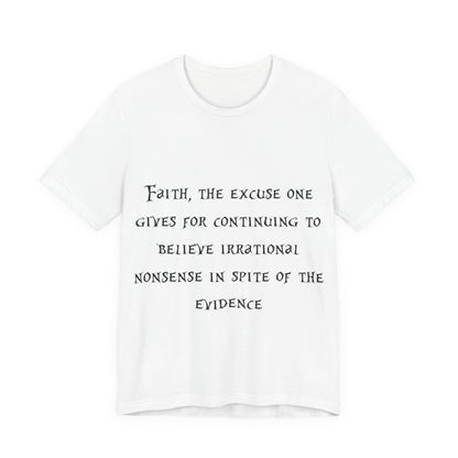 Faith, The Excuse One Gives.. Atheist Shirt, Anti Religion, Satire, Parody, Funny Gift, Science Shirt, Agnostic Shirt