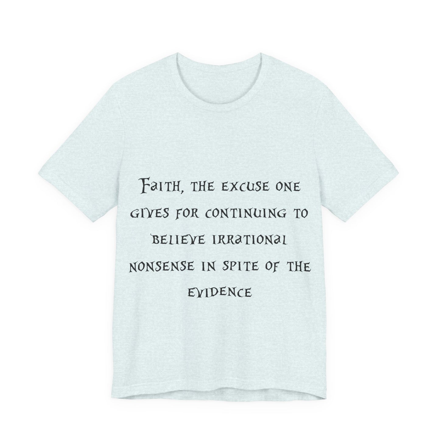 Faith, The Excuse One Gives.. Atheist Shirt, Anti Religion, Satire, Parody, Funny Gift, Science Shirt, Agnostic Shirt