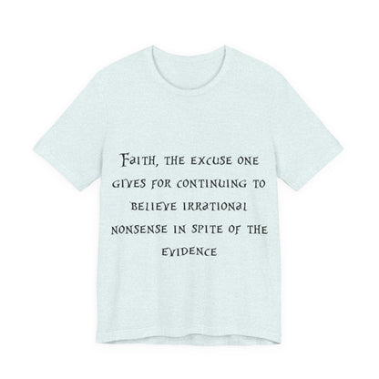 Faith, The Excuse One Gives.. Atheist Shirt, Anti Religion, Satire, Parody, Funny Gift, Science Shirt, Agnostic Shirt