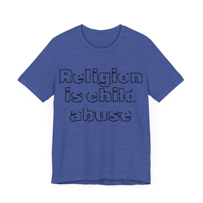 Religion is Child Abuse... Atheist Shirt, Anti Religion, Satire, Parody, Funny Gift, Science Shirt, Agnostic Shirt