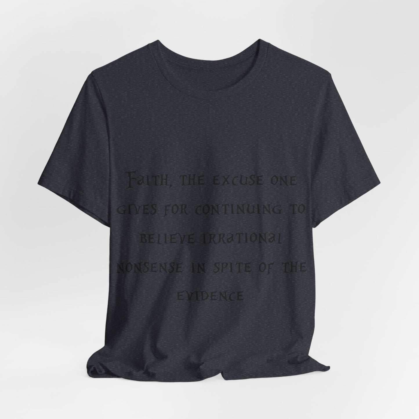 Faith, The Excuse One Gives.. Atheist Shirt, Anti Religion, Satire, Parody, Funny Gift, Science Shirt, Agnostic Shirt