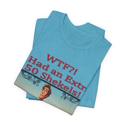 WTF!, I Had an Extra 50 Shekels... Satire, Parody, Funny Gift, Science Shirt, Agnostic Shirt