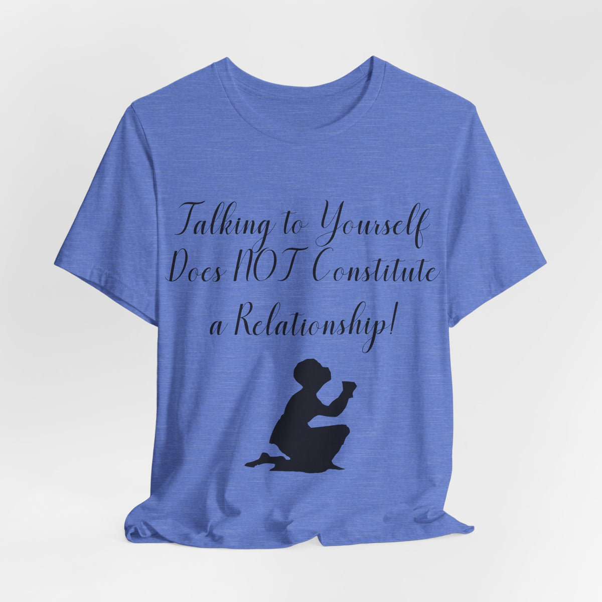 Talking To Yourself Isn't a Relationship!, Atheist Shirt, Secular, Humanist, Science, Reason