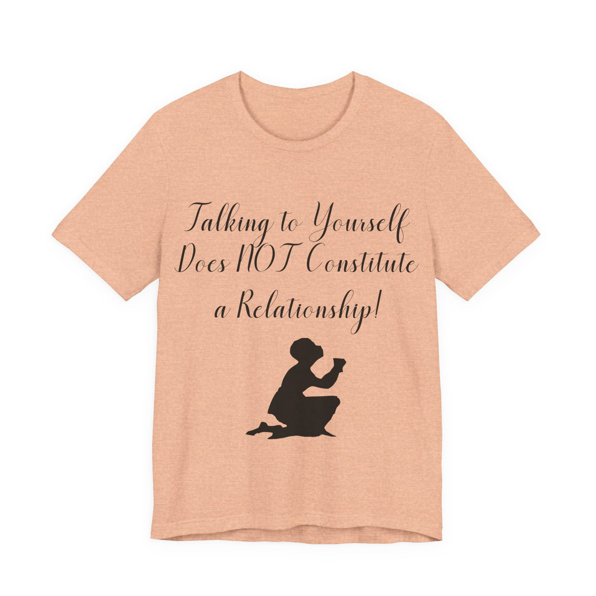 Talking To Yourself Isn't a Relationship!, Atheist Shirt, Secular, Humanist, Science, Reason