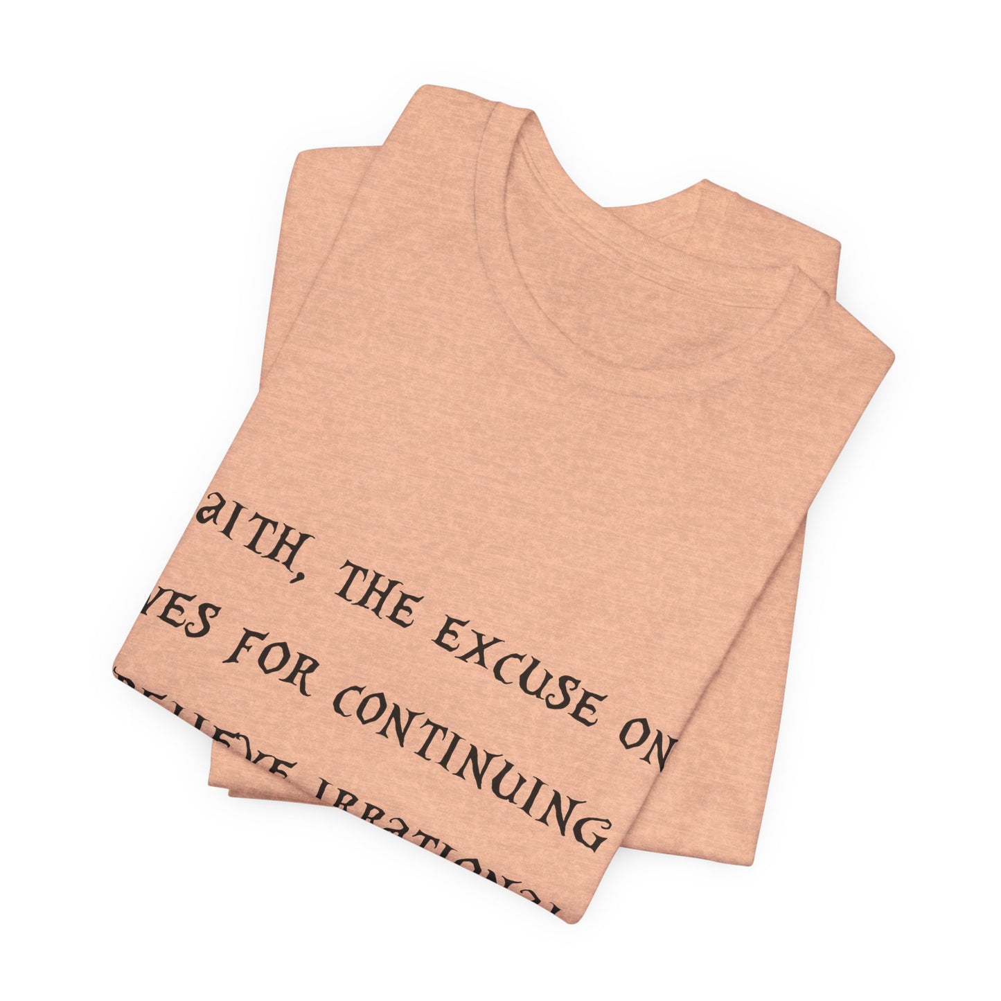 Faith, The Excuse One Gives.. Atheist Shirt, Anti Religion, Satire, Parody, Funny Gift, Science Shirt, Agnostic Shirt
