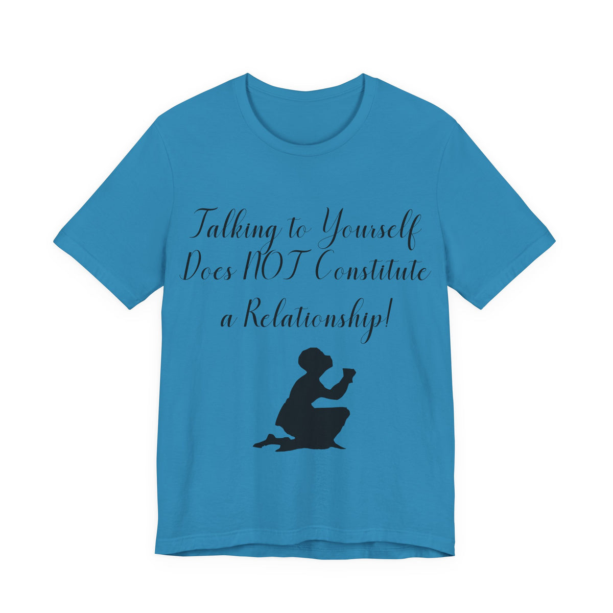 Talking To Yourself Isn't a Relationship!, Atheist Shirt, Secular, Humanist, Science, Reason