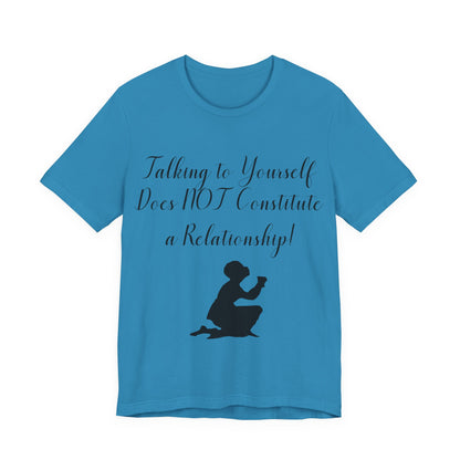 Talking To Yourself Isn't a Relationship!, Atheist Shirt, Secular, Humanist, Science, Reason