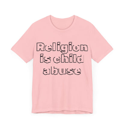 Religion is Child Abuse... Atheist Shirt, Anti Religion, Satire, Parody, Funny Gift, Science Shirt, Agnostic Shirt