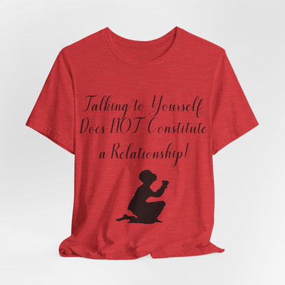 Talking To Yourself Isn't a Relationship!, Atheist Shirt, Secular, Humanist, Science, Reason