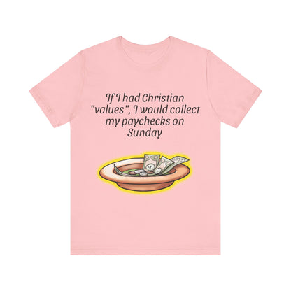 If I Had Christian "Values", I Would Collect My Paycheck On Sunday, Atheist Shirt, Anti Religion, Satire, Parody, Funny Gift, Science Shirt