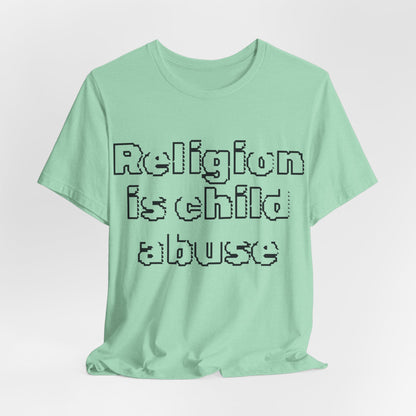 Religion is Child Abuse... Atheist Shirt, Anti Religion, Satire, Parody, Funny Gift, Science Shirt, Agnostic Shirt
