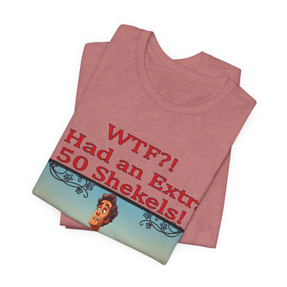 WTF!, I Had an Extra 50 Shekels... Satire, Parody, Funny Gift, Science Shirt, Agnostic Shirt