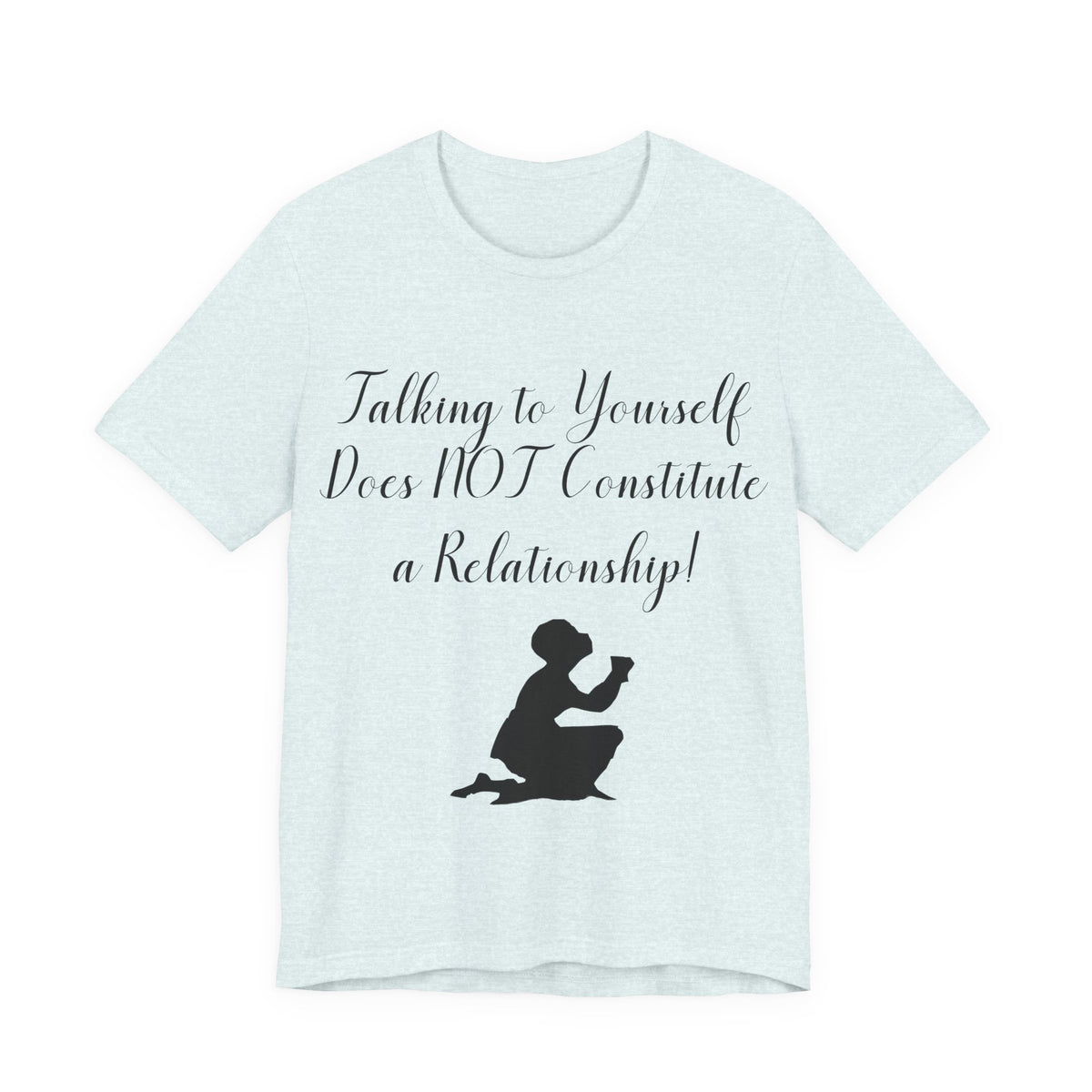 Talking To Yourself Isn't a Relationship!, Atheist Shirt, Secular, Humanist, Science, Reason