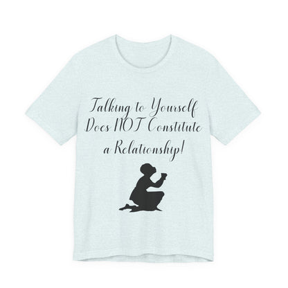 Talking To Yourself Isn't a Relationship!, Atheist Shirt, Secular, Humanist, Science, Reason