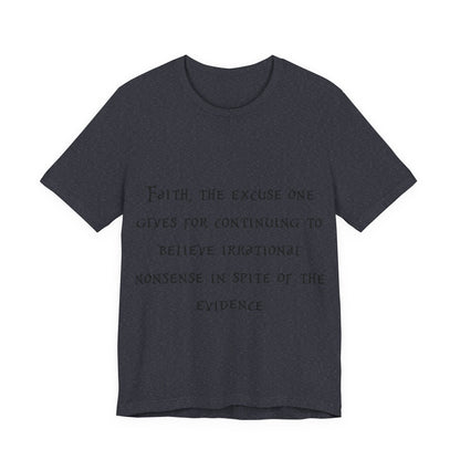 Faith, The Excuse One Gives.. Atheist Shirt, Anti Religion, Satire, Parody, Funny Gift, Science Shirt, Agnostic Shirt