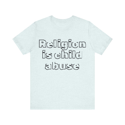 Religion is Child Abuse... Atheist Shirt, Anti Religion, Satire, Parody, Funny Gift, Science Shirt, Agnostic Shirt