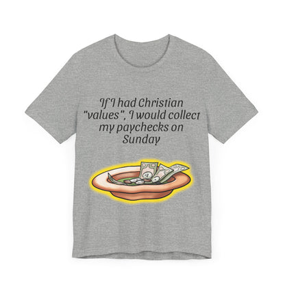 If I Had Christian "Values", I Would Collect My Paycheck On Sunday, Atheist Shirt, Anti Religion, Satire, Parody, Funny Gift, Science Shirt