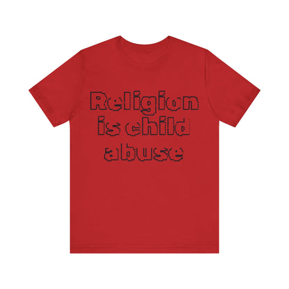 Religion is Child Abuse... Atheist Shirt, Anti Religion, Satire, Parody, Funny Gift, Science Shirt, Agnostic Shirt