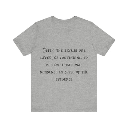 Faith, The Excuse One Gives.. Atheist Shirt, Anti Religion, Satire, Parody, Funny Gift, Science Shirt, Agnostic Shirt