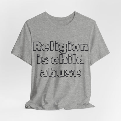 Religion is Child Abuse... Atheist Shirt, Anti Religion, Satire, Parody, Funny Gift, Science Shirt, Agnostic Shirt