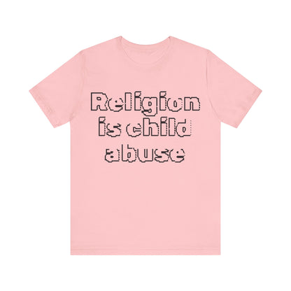 Religion is Child Abuse... Atheist Shirt, Anti Religion, Satire, Parody, Funny Gift, Science Shirt, Agnostic Shirt