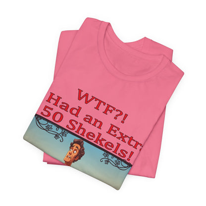 WTF!, I Had an Extra 50 Shekels... Satire, Parody, Funny Gift, Science Shirt, Agnostic Shirt
