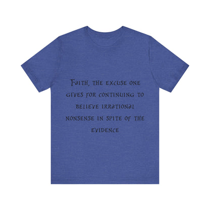 Faith, The Excuse One Gives.. Atheist Shirt, Anti Religion, Satire, Parody, Funny Gift, Science Shirt, Agnostic Shirt