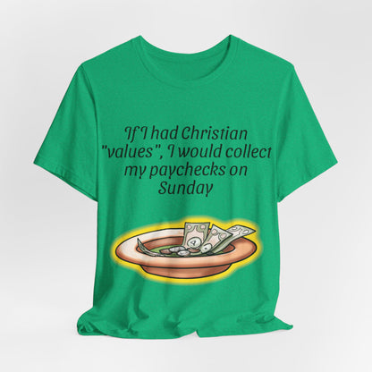 If I Had Christian "Values", I Would Collect My Paycheck On Sunday, Atheist Shirt, Anti Religion, Satire, Parody, Funny Gift, Science Shirt