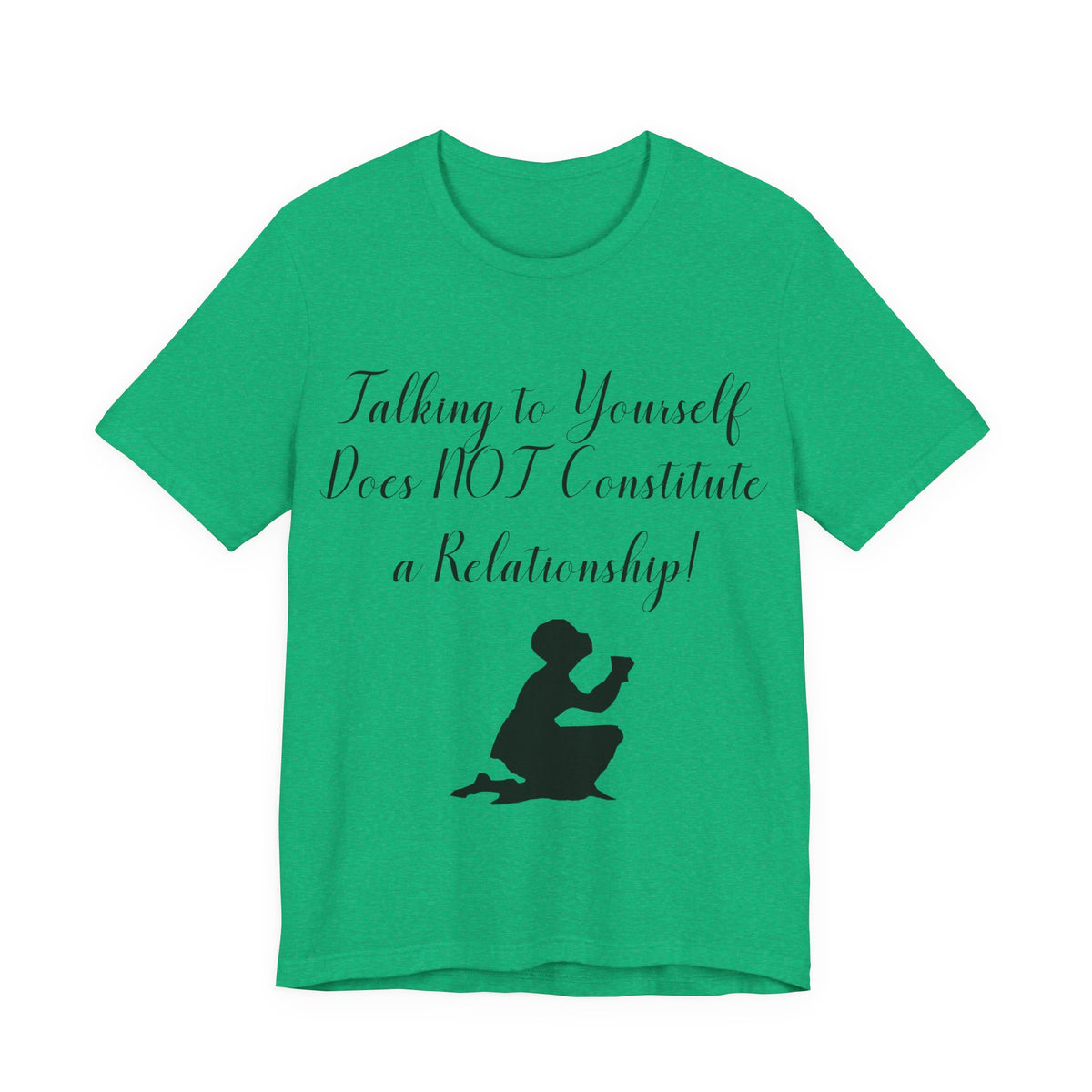 Talking To Yourself Isn't a Relationship!, Atheist Shirt, Secular, Humanist, Science, Reason