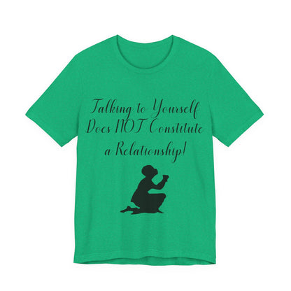 Talking To Yourself Isn't a Relationship!, Atheist Shirt, Secular, Humanist, Science, Reason