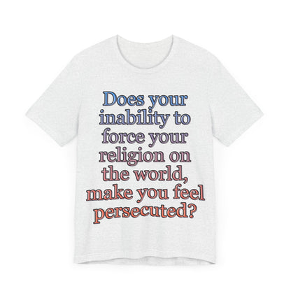 The Christian Persecution Complex... Atheist Shirt, Anti Religion, Satire, Parody, Funny Gift, Science Shirt, Agnostic Shirt