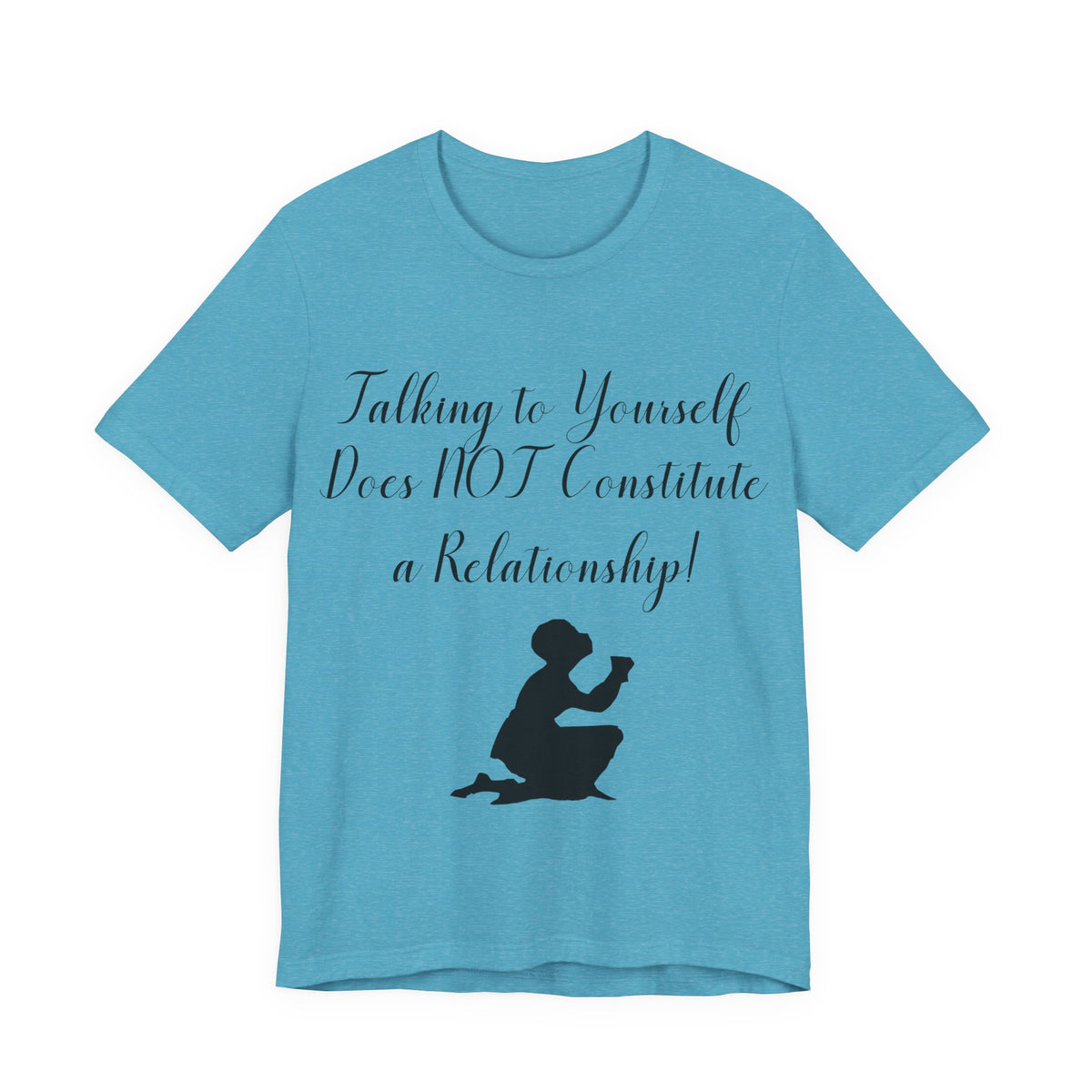 Talking To Yourself Isn't a Relationship!, Atheist Shirt, Secular, Humanist, Science, Reason