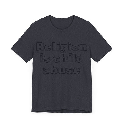 Religion is Child Abuse... Atheist Shirt, Anti Religion, Satire, Parody, Funny Gift, Science Shirt, Agnostic Shirt