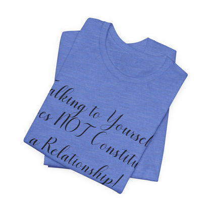 Talking To Yourself Isn't a Relationship!, Atheist Shirt, Secular, Humanist, Science, Reason