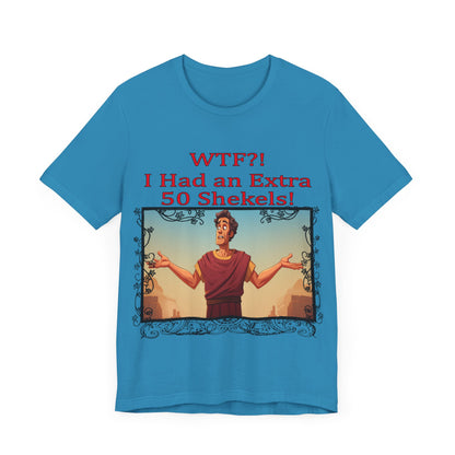 WTF!, I Had an Extra 50 Shekels... Satire, Parody, Funny Gift, Science Shirt, Agnostic Shirt