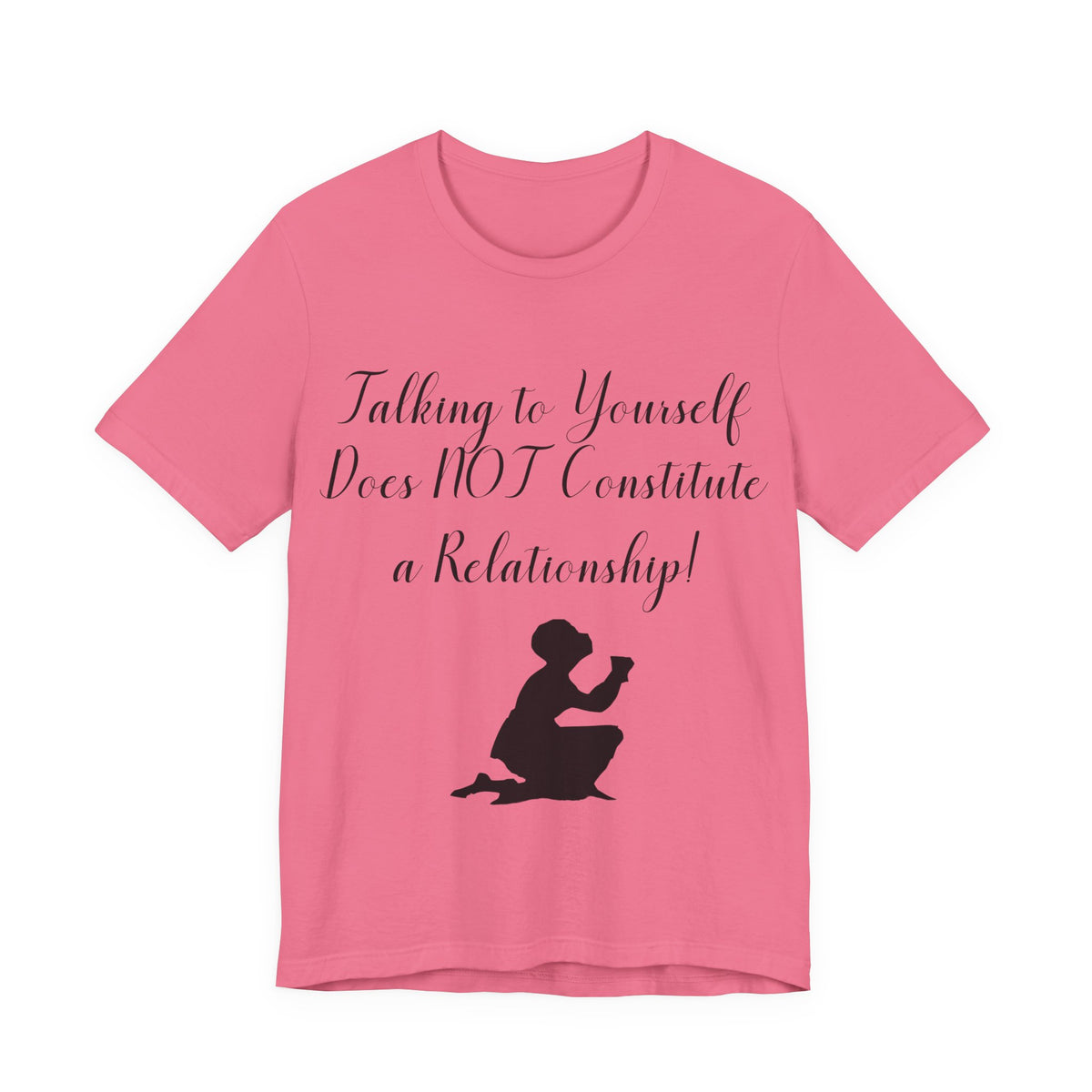 Talking To Yourself Isn't a Relationship!, Atheist Shirt, Secular, Humanist, Science, Reason