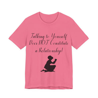 Talking To Yourself Isn't a Relationship!, Atheist Shirt, Secular, Humanist, Science, Reason