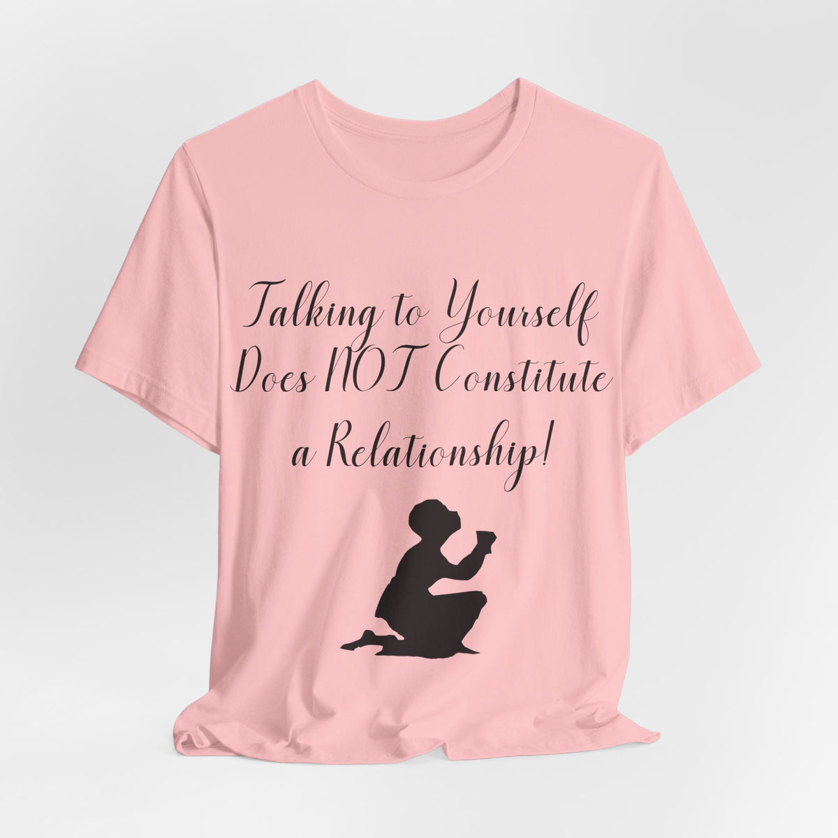 Talking To Yourself Isn't a Relationship!, Atheist Shirt, Secular, Humanist, Science, Reason