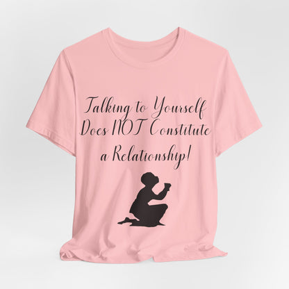 Talking To Yourself Isn't a Relationship!, Atheist Shirt, Secular, Humanist, Science, Reason